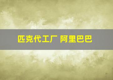 匹克代工厂 阿里巴巴